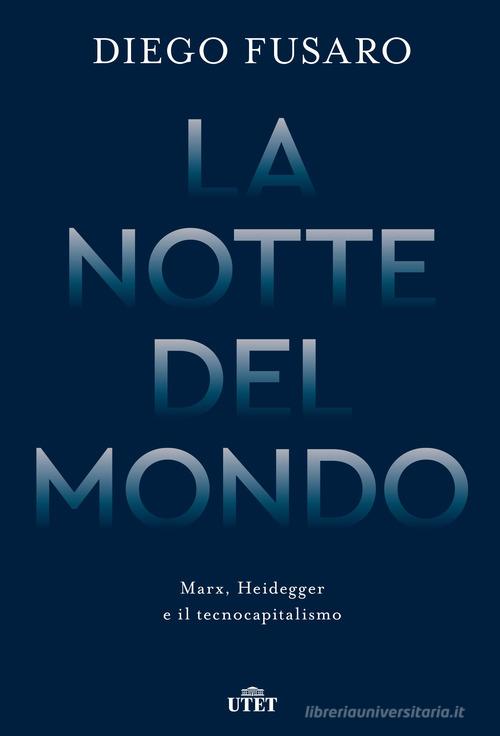 La notte del mondo. Marx, Heidegger e il tecnocapitalismo di Diego Fusaro edito da UTET