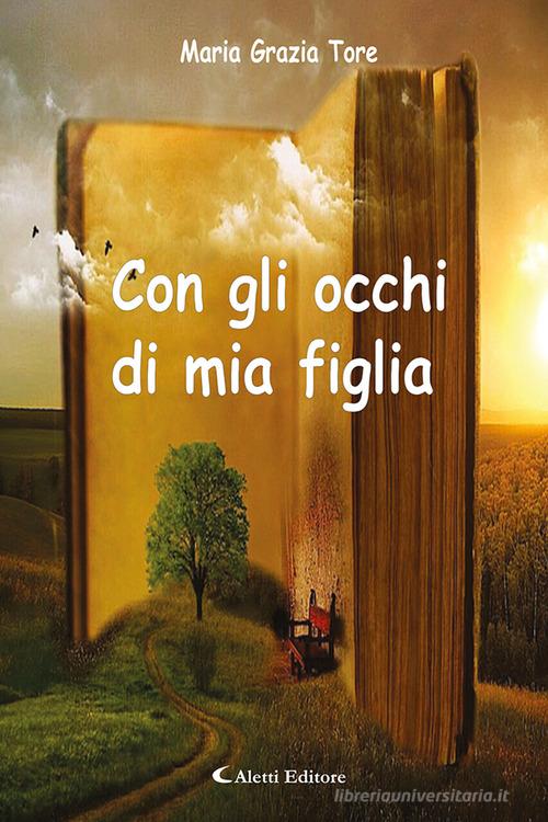Con gli occhi di mia figlia di Maria Grazia Tore edito da Aletti