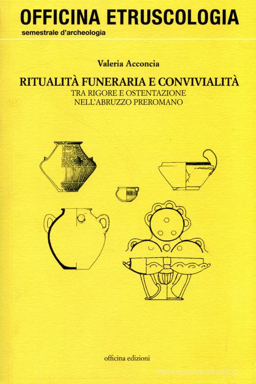Ritualità funeraria e convivialità. Tra rigore e ostentazione nell'Abruzzo preromano di Valeria Acconcia edito da Officina