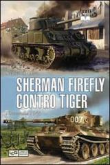 Sherman Firefly contro Tiger. Normandia 1944 di Stephen A. Hart edito da LEG Edizioni