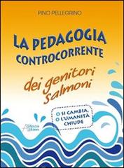 La pedagogia controcorrente dei genitori salmoni di Pino Pellegrino edito da Astegiano (Marene)