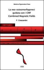 La neo-osteomorfogenesi guidata con i CMF Combined Magnetic Fields di Francesco Crescentini edito da Simple