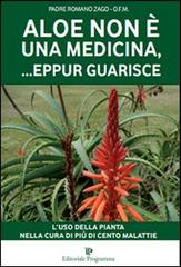 Aloe non è una medicina, eppur... guarisce di Romano Zago edito da Editoriale Programma