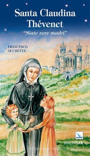 Santa Claudina Thévenet. «Siate vere madri» di Francesco Occhetta edito da Velar
