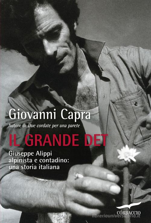 Il grande Det. Giuseppe Alippi alpinista e contadino: una storia italiana di Giovanni Capra edito da Corbaccio