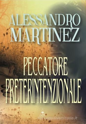 Peccatore preterintenzionale di Alessandro Martinez edito da Mjm Editore