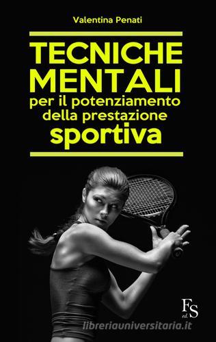 Tecniche mentali per il potenziamento della prestazione sportiva di Valentina Penati edito da FerrariSinibaldi