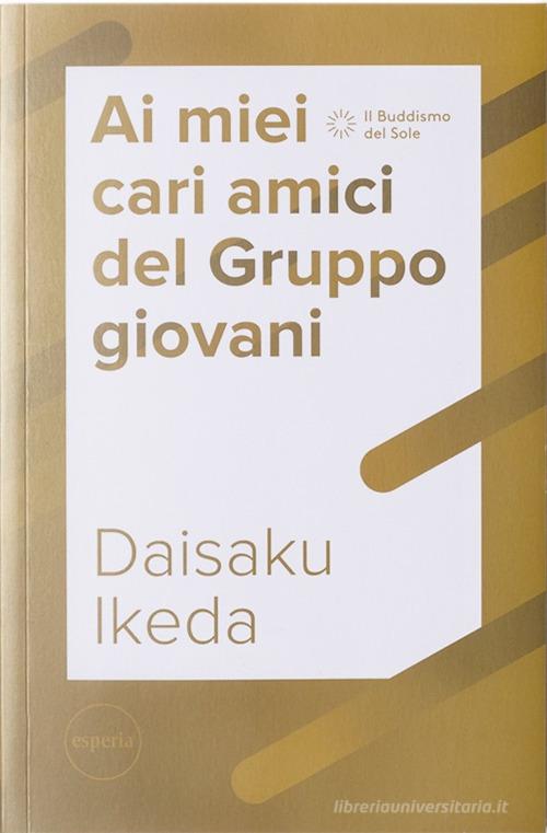 Ai miei cari amici del Gruppo giovani di Daisaku Ikeda edito da Esperia