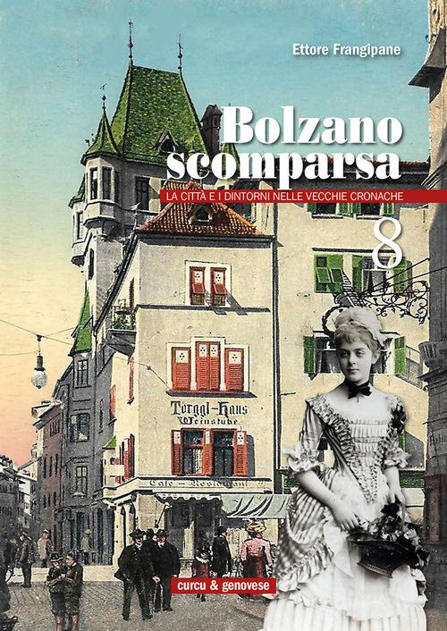 Bolzano scomparsa. La città e i dintorni nelle vecchie cronache vol.8 di Ettore Frangipane edito da Curcu & Genovese Ass.