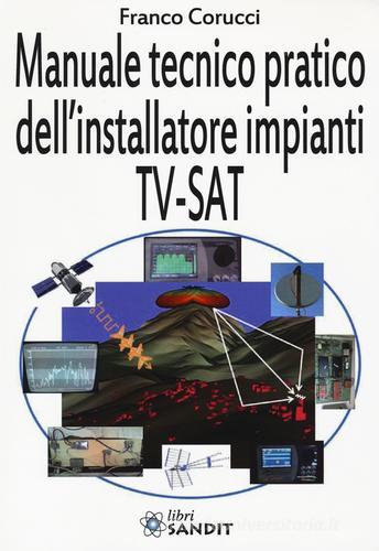 Il manuale tecnico pratico dell'installatore impianti Tv-SAT di Franco Corucci edito da Sandit Libri