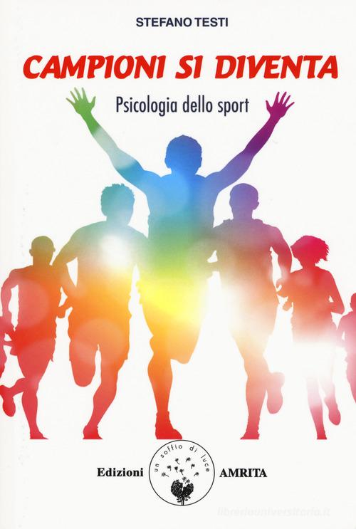 Campioni si diventa. Psicologia dello sport di Stefano Testi edito da Amrita