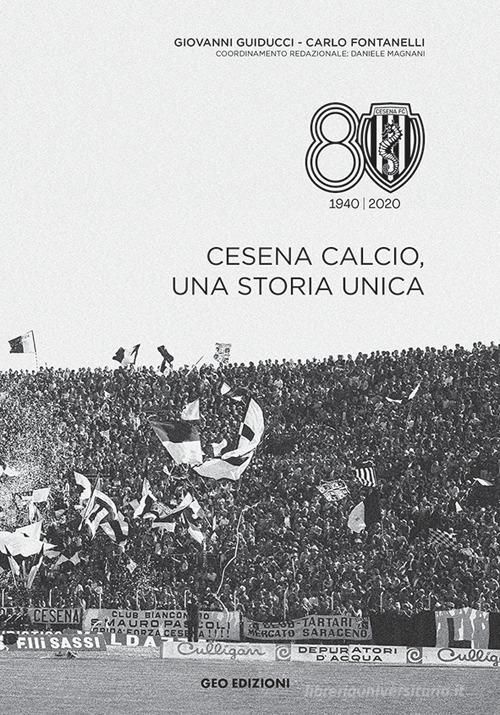 Cesena calcio, una storia unica. 1940-2020. Ediz. illustrata di Giovanni Guiducci, Carlo Fontanelli edito da Geo Edizioni