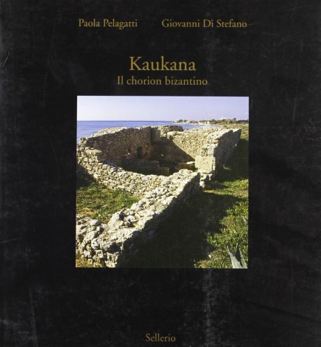 Kaukana. Il charion bizantino di Paola Pelagatti, Giovanni Di Stefano edito da Sellerio