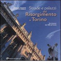 Strade e palazzi del Risorgimento a Torino. Sei itinerari dal 1800 all'Unità di Ornella Paletto, Giuseppe Parola edito da Edizioni del Capricorno