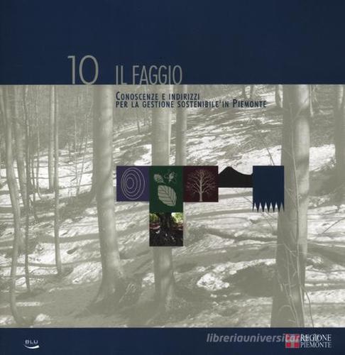 Il faggio. Conoscenze e indirizzi per la gestione sostenibile in Piemonte vol.10 edito da Blu Edizioni
