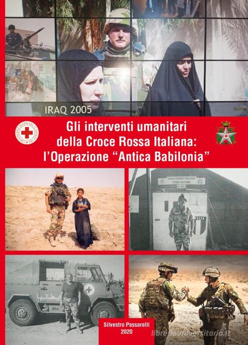 Gli interventi umanitari della Croce Rossa Italiana: l'Operazione «Antica Babilonia» di Silvestro Passarelli edito da Monteleone