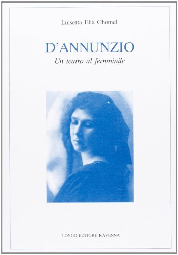D'Annunzio. Un teatro al femminile di Luisetta E. Chomel edito da Longo Angelo