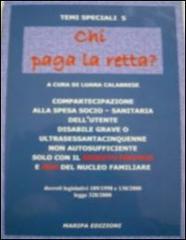 Chi paga la retta. Compartecipazione alla spesa socio-sanitaria dell'uutente disabile grave o ultrasessantacinquenne non autosufficiente... edito da Maripa Edizioni