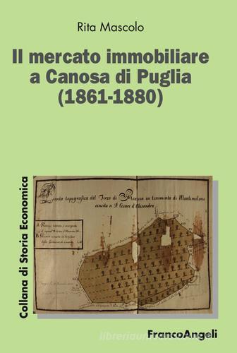 Il mercato immobiliare a Canosa di Puglia (1861-1880) di Rita Mascolo edito da Franco Angeli