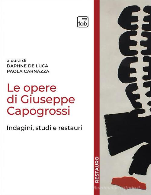 Le opere di Giuseppe Capogrossi. Indagini, studi e restauri edito da tab edizioni