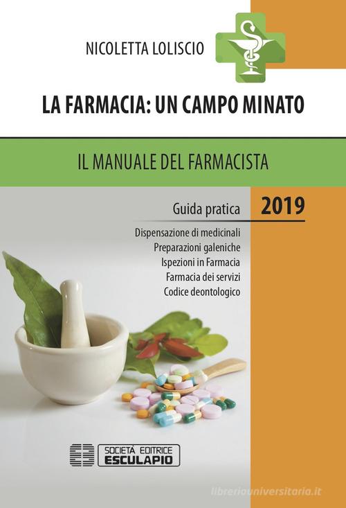 La farmacia. Un campo minato. Il manuale del farmacista. Guida pratica 2019 di Nicoletta Loliscio edito da Esculapio
