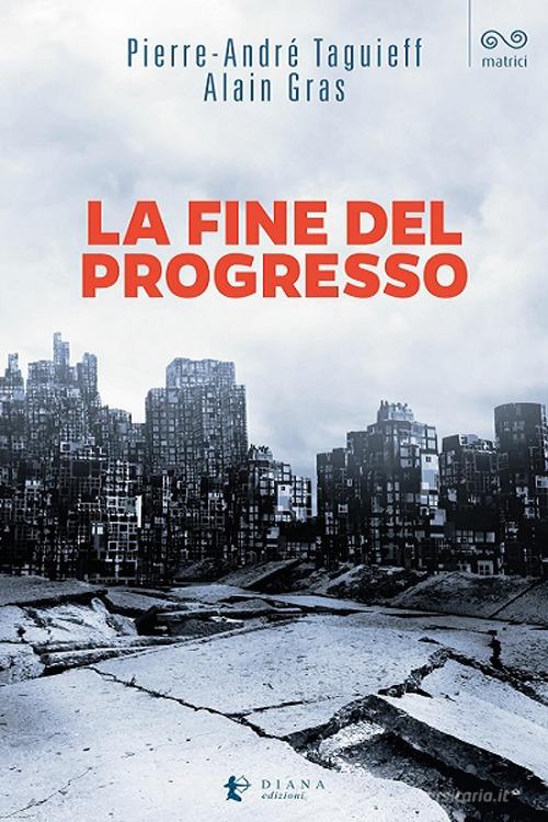La fine del progresso di Pierre-André Taguieff, Alain Gras edito da Diana edizioni