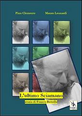 L' ultimo sciamano. Storia di Franco Bettella di Mauro Leonardi, Pino Clemente edito da Yorick Editore