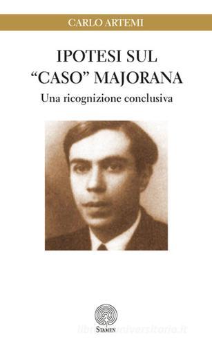 Ipotesi sul «caso» Majorana. Una ricognizione conclusiva di Carlo Artemi edito da Stamen