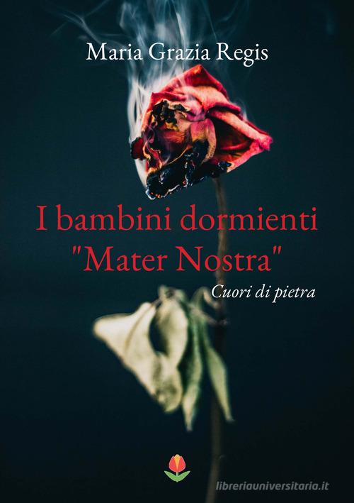 I bambini dormienti «Mater nostra». Cuori di pietra di Maria Grazia Regis edito da PubMe