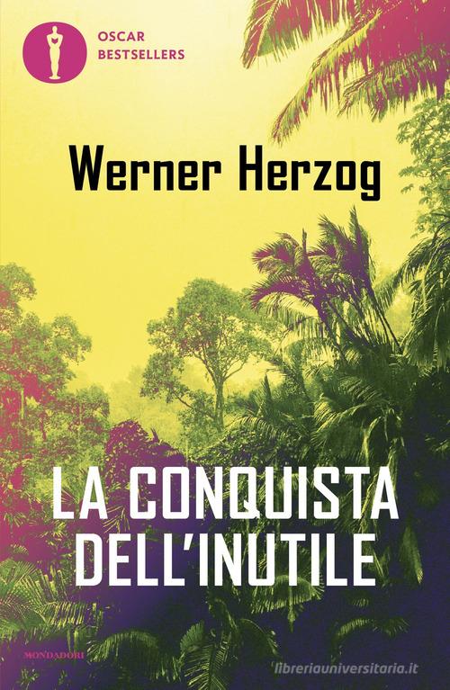 La conquista dell'inutile di Werner Herzog edito da Mondadori