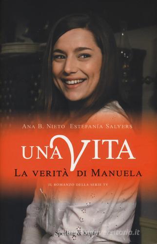 Una vita. La verità di Manuela di Ana B. Nieto, Estefanía Salyers edito da Sperling & Kupfer