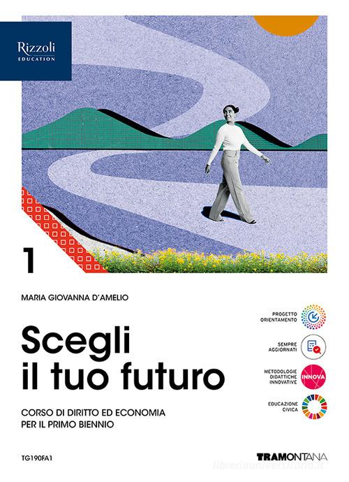 Scegli il tuo futuro. Corso di diritto ed economia. Per le Scuole superiori. Con e-book. Con espansione online vol. 1 di Maria Giovanna D'Amelio edito da Tramontana