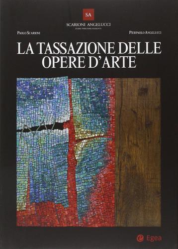 La tassazione delle opere d'arte di Paolo Scarioni, Pierpaolo Angelucci edito da EGEA