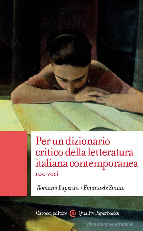 Per un dizionario critico della letteratura italiana contemporanea. 100 voci di Romano Luperini, Emanuele Zinato edito da Carocci