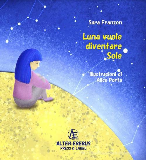 Luna vuole diventare Sole di Sara Franzon edito da Alter Erebus
