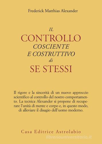 Il controllo cosciente e costruttivo di se stessi di Frederick M. Alexander edito da Astrolabio Ubaldini