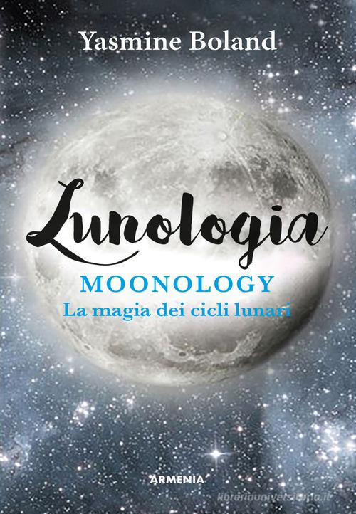 Lunologia. Moonology. La magia dei cicli lunari di Yasmin Boland edito da Armenia