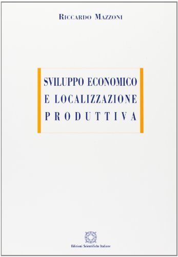 Sviluppo economico e localizzazione produttiva di Riccardo Mazzoni edito da Edizioni Scientifiche Italiane
