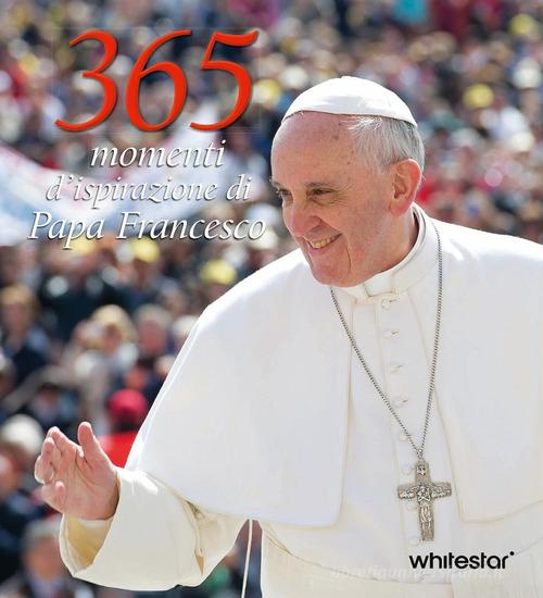 365 giorni di Papa Francesco edito da White Star