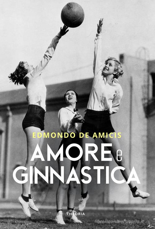 Amore e ginnastica di Edmondo De Amicis edito da Edizioni Theoria