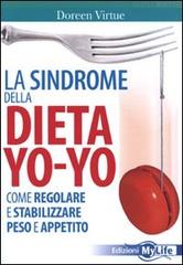 La sindrome della dieta yo-yo. Come regolare e stabilizzare peso e appetito di Doreen Virtue edito da My Life