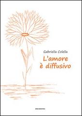 L' amore è diffusivo di Gabriella Colella edito da Marcianum Press