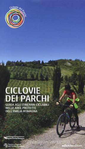 Ciclovie dei parchi. Guida agli itinerari ciclabili nelle aree protette dell'Emilia Romagna di Sandro Bassi edito da Ediciclo