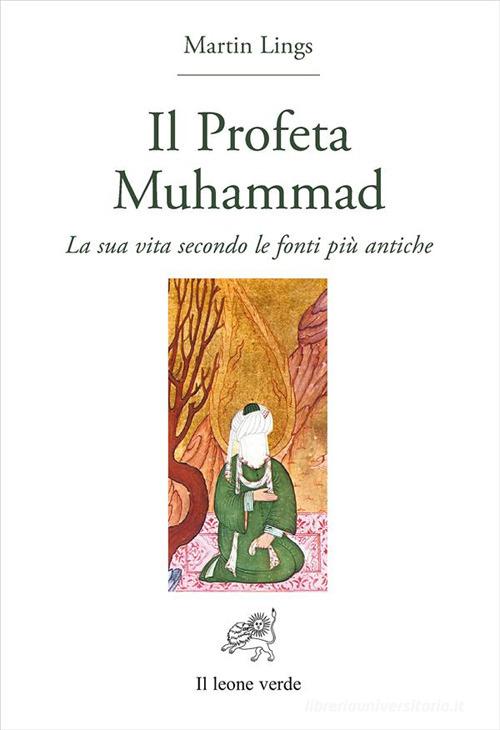 Il profeta Muhammad. La sua vita secondo le fonti più antiche di Martin Lings edito da Il Leone Verde