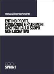 Enti no profit, fondazioni e patrimoni destinati alla scopo non lucrativo di Francesco Bandieramonte edito da Booksprint