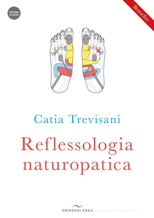 Reflessologia naturopatica. Con videocorso scaricabile online di Catia Trevisani edito da Enea Edizioni