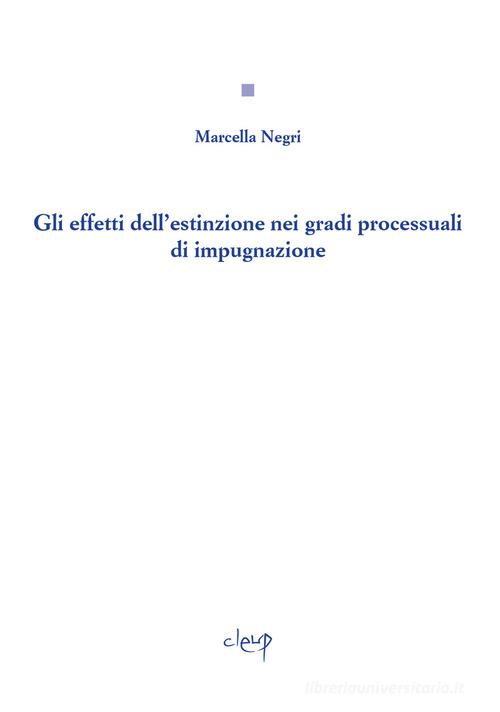 Gli effetti dell'estinzione nei gradi processuali di impugnazione di Marcella Negri edito da CLEUP