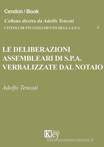 Le deliberazioni assembleari di S.p.A. verbalizzate dal notaio di Adolfo Tencati edito da Key Editore