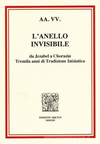 L' anello invisibile. Da Jezabel a Chorazin, tremila anni di tradizione iniziatica edito da Edizioni Arktos