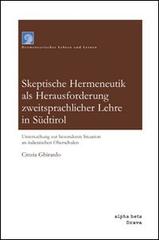 Skeptische hermeneutik als herausforderung sweitsprachlicher lehre in Südtirol di Cinzia Ghirardo edito da Alphabeta